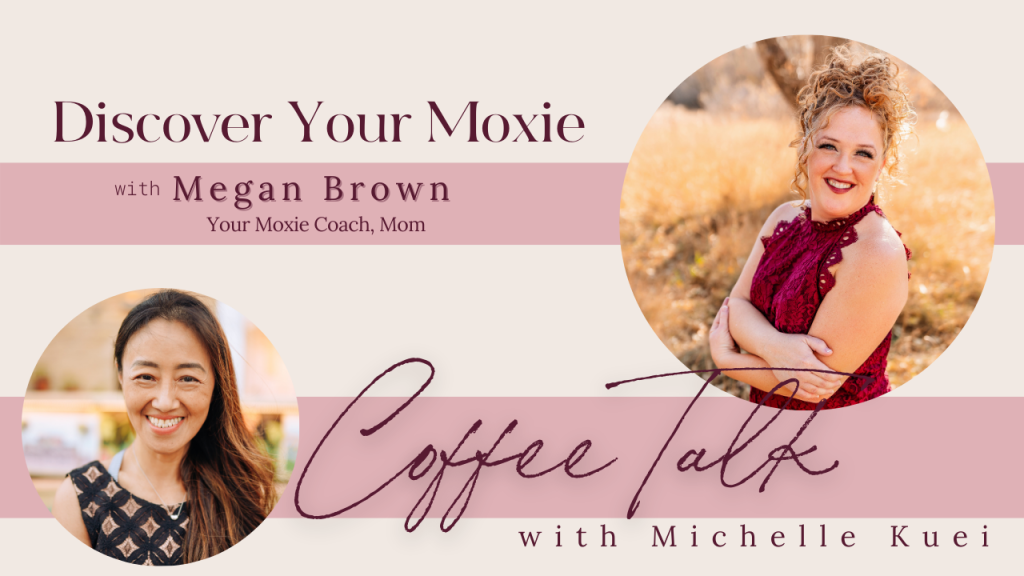 Coffee Talk episode promo featuring empowerment coach Megan Brown, also known as Your Moxie Coach, with guest Michelle Kuei